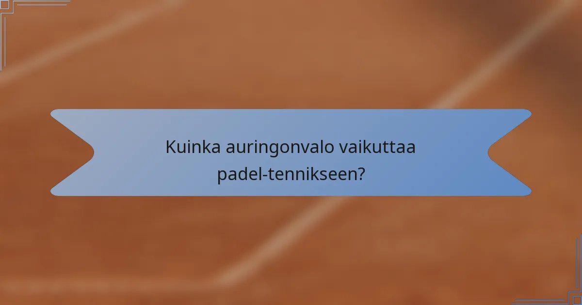 Kuinka auringonvalo vaikuttaa padel-tennikseen?