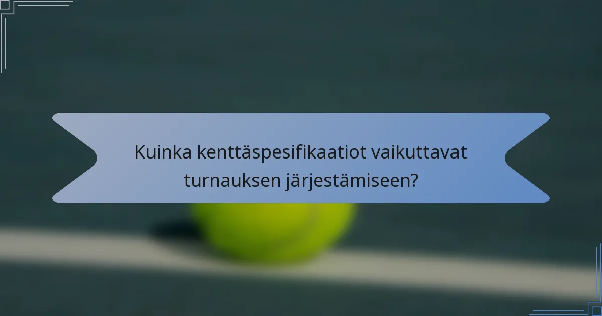 Kuinka kenttäspesifikaatiot vaikuttavat turnauksen järjestämiseen?