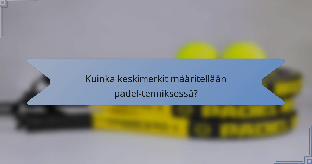 Kuinka keskimerkit määritellään padel-tenniksessä?