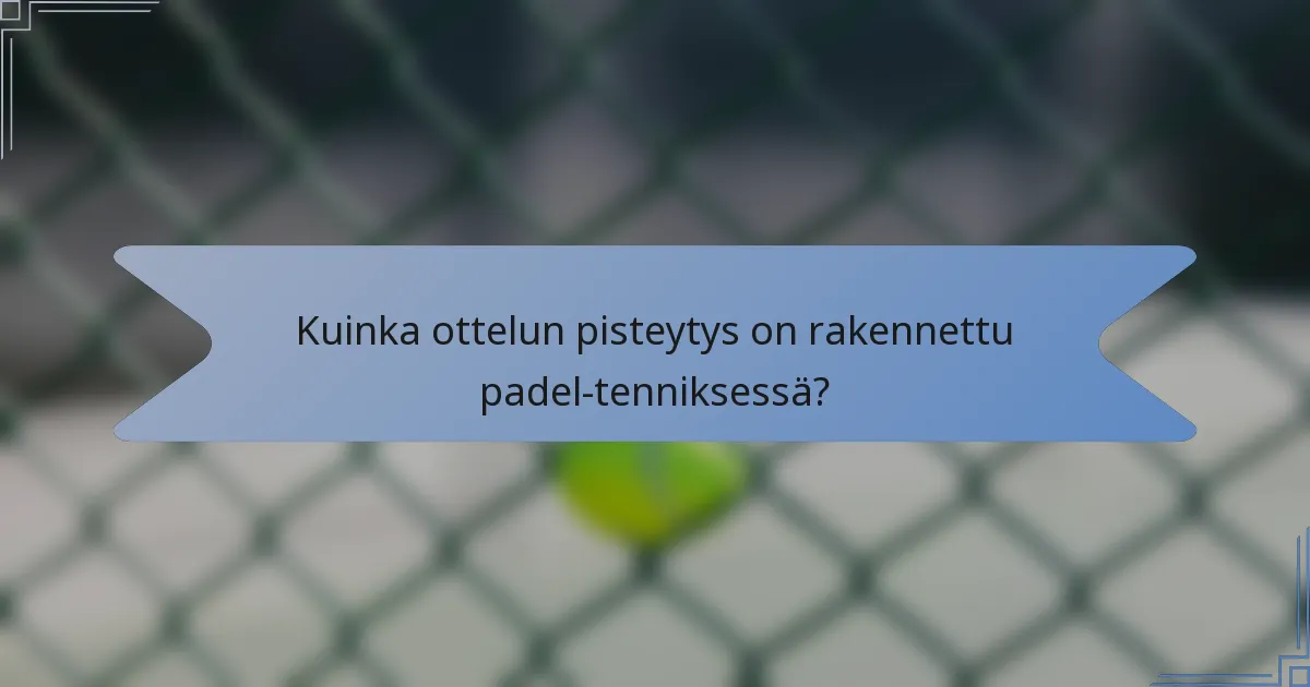 Kuinka ottelun pisteytys on rakennettu padel-tenniksessä?