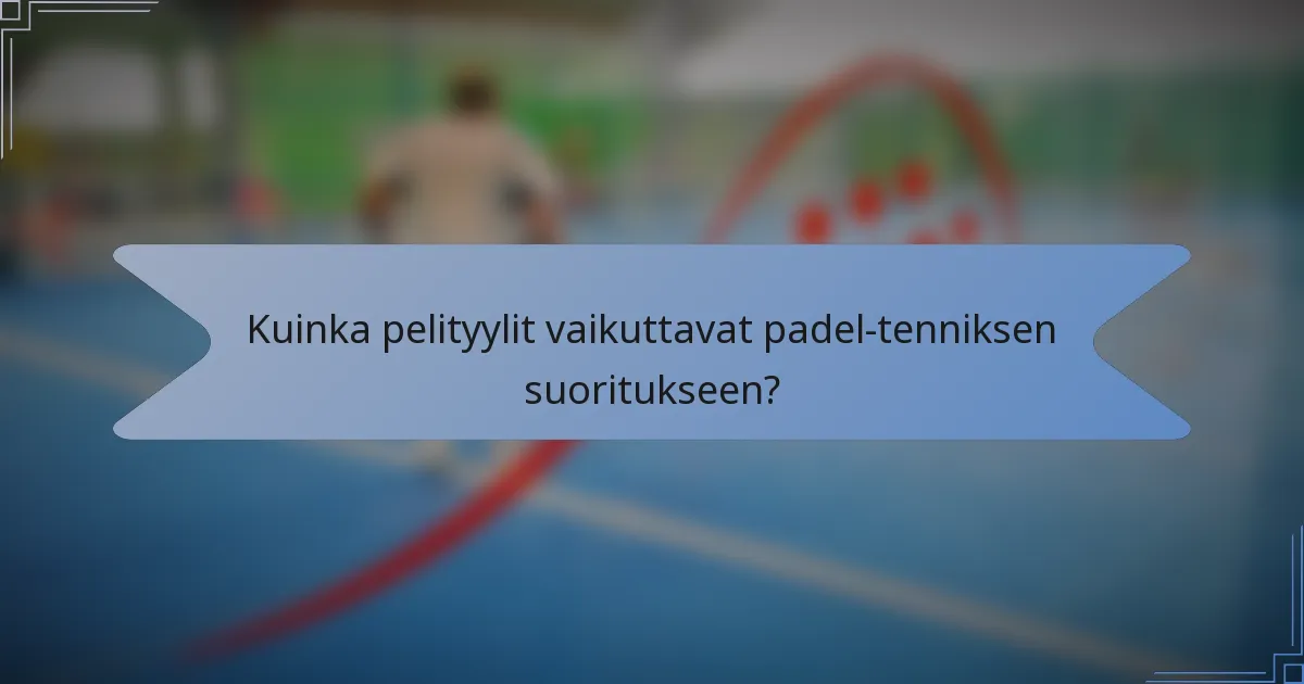 Kuinka pelityylit vaikuttavat padel-tenniksen suoritukseen?