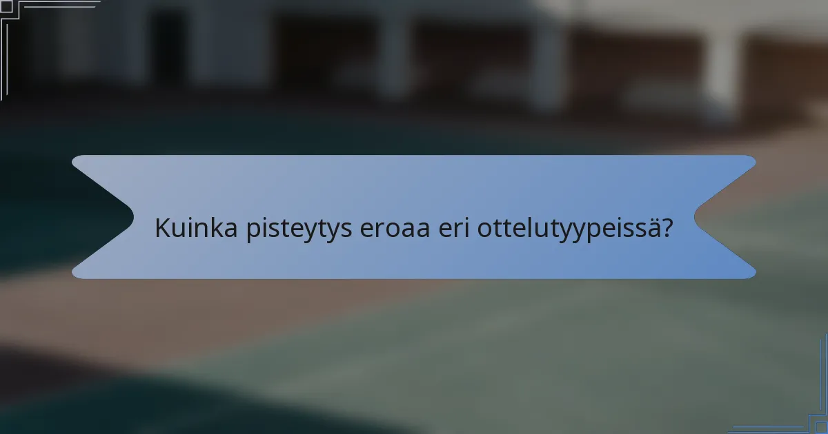 Kuinka pisteytys eroaa eri ottelutyypeissä?