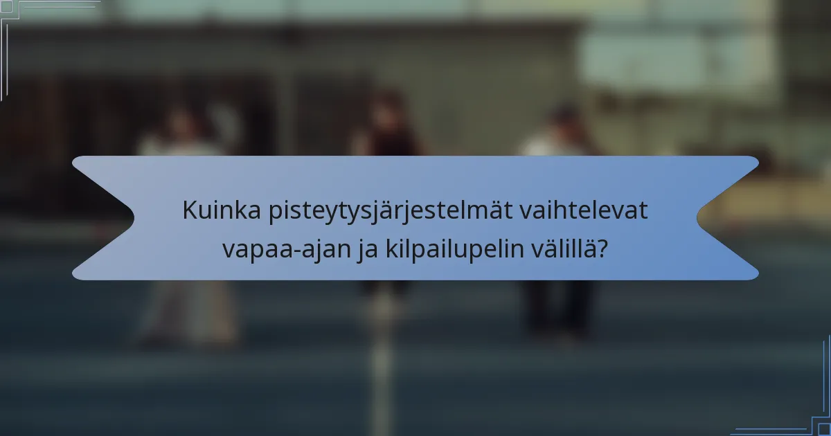 Kuinka pisteytysjärjestelmät vaihtelevat vapaa-ajan ja kilpailupelin välillä?