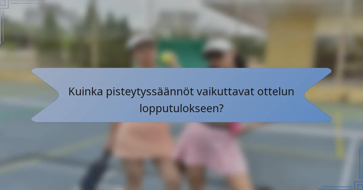 Kuinka pisteytyssäännöt vaikuttavat ottelun lopputulokseen?