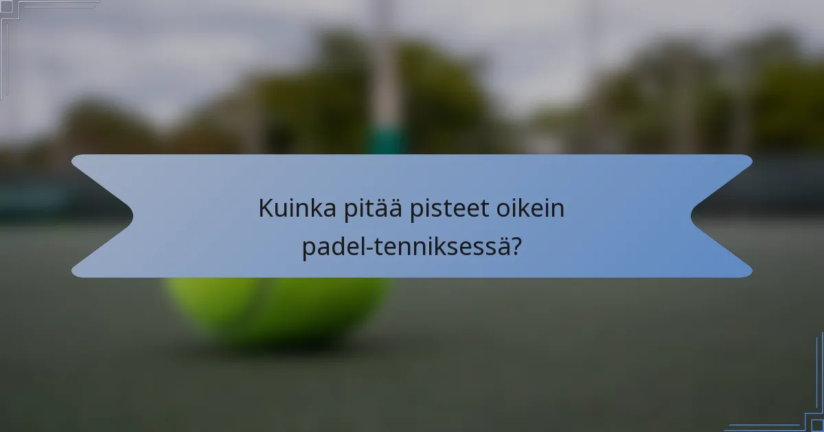 Kuinka pitää pisteet oikein padel-tenniksessä?