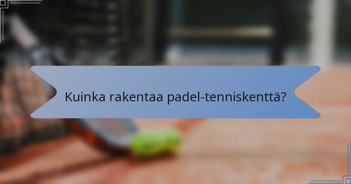 Kuinka rakentaa padel-tenniskenttä?
