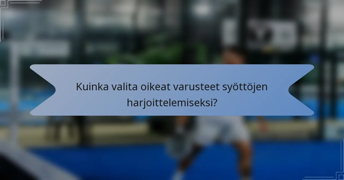 Kuinka valita oikeat varusteet syöttöjen harjoittelemiseksi?