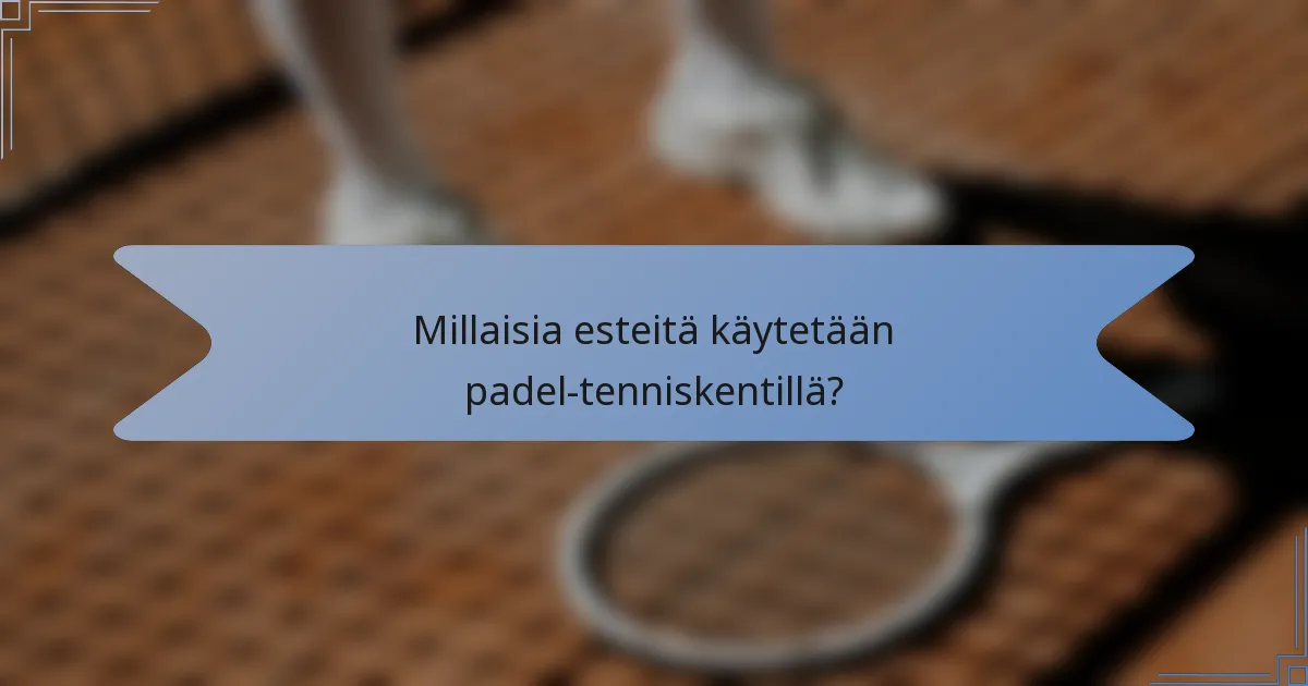 Millaisia esteitä käytetään padel-tenniskentillä?