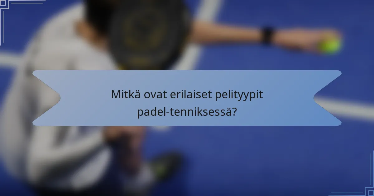 Mitkä ovat erilaiset pelityypit padel-tenniksessä?