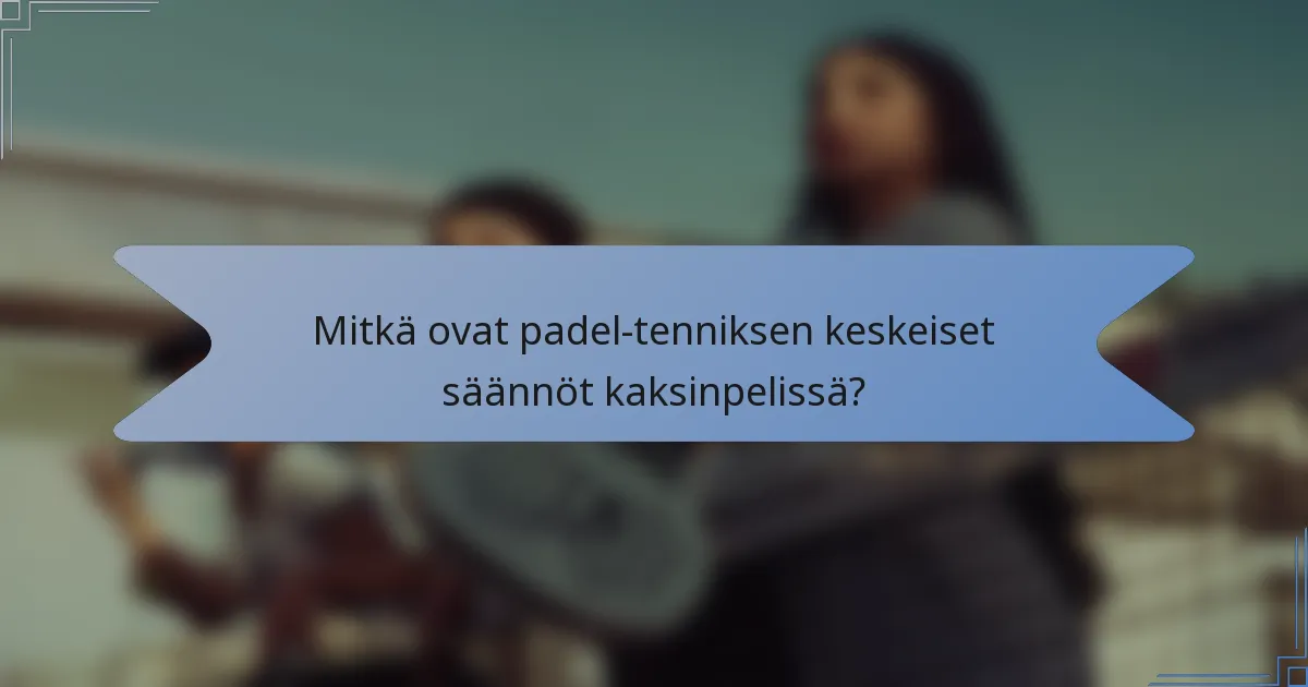 Mitkä ovat padel-tenniksen keskeiset säännöt kaksinpelissä?