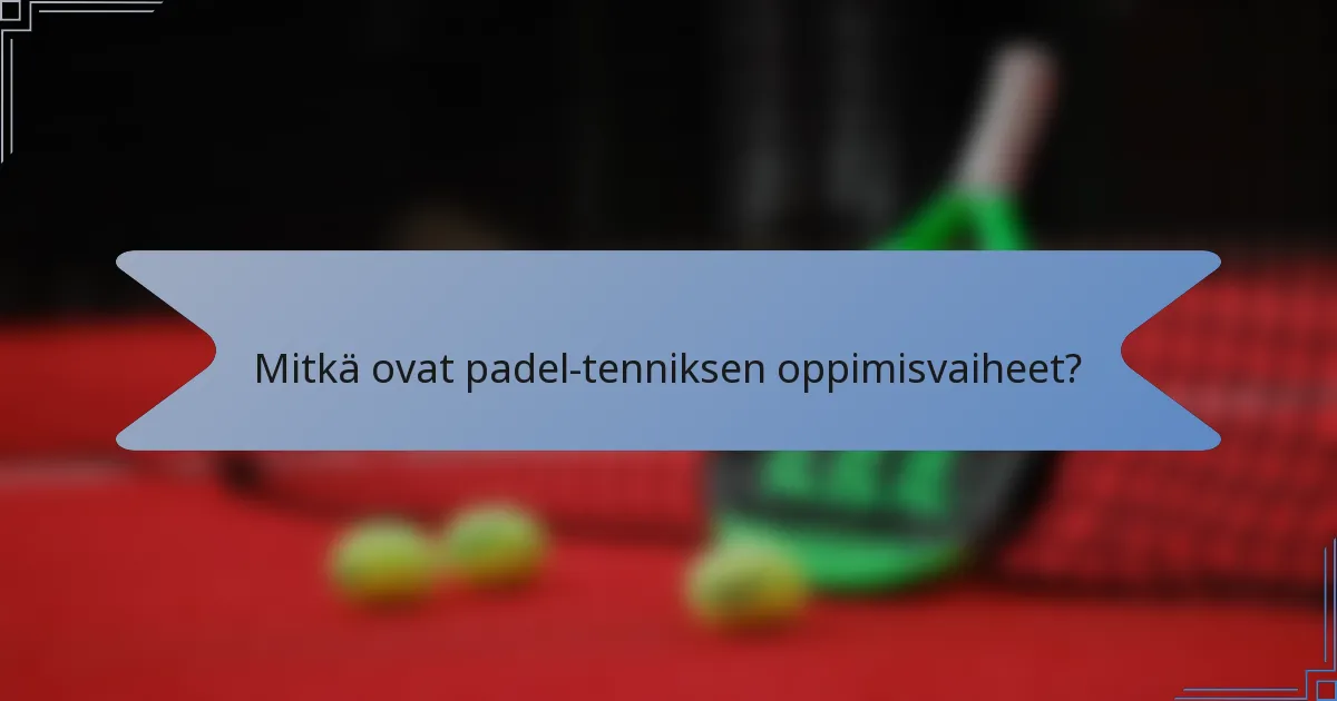 Mitkä ovat padel-tenniksen oppimisvaiheet?