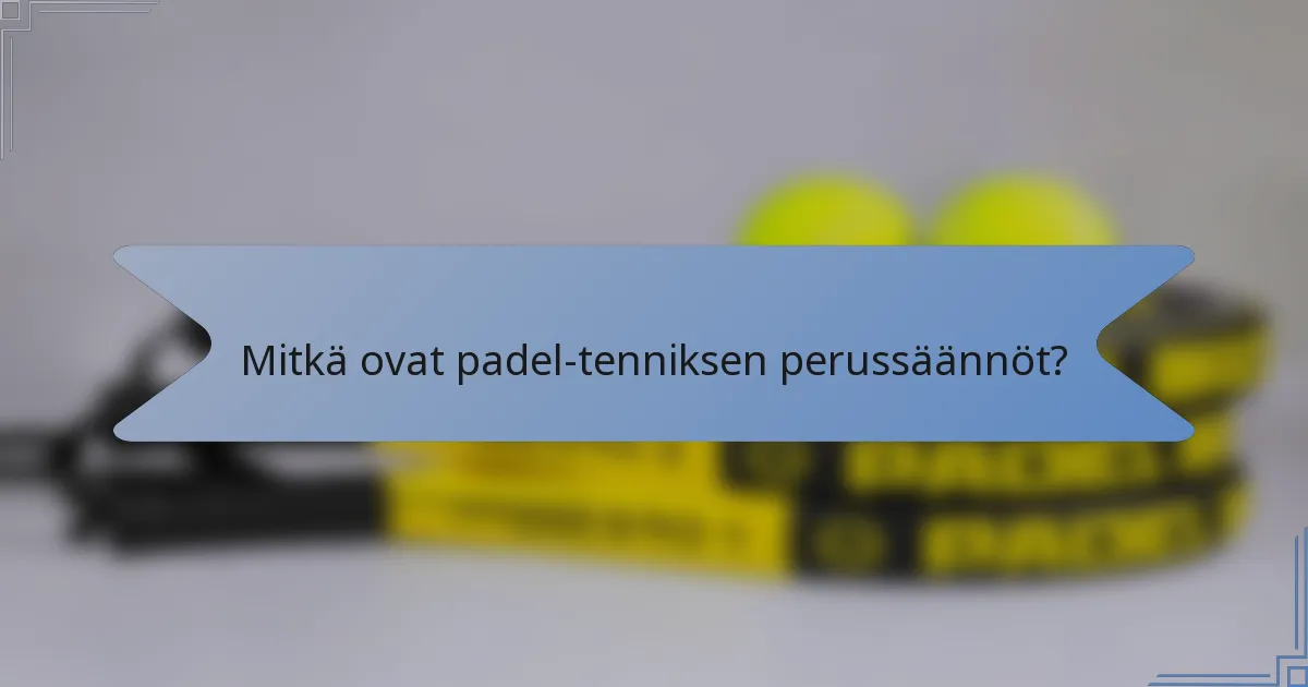 Mitkä ovat padel-tenniksen perussäännöt?