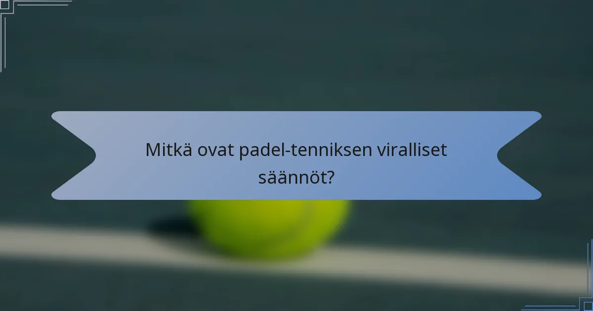 Mitkä ovat padel-tenniksen viralliset säännöt?