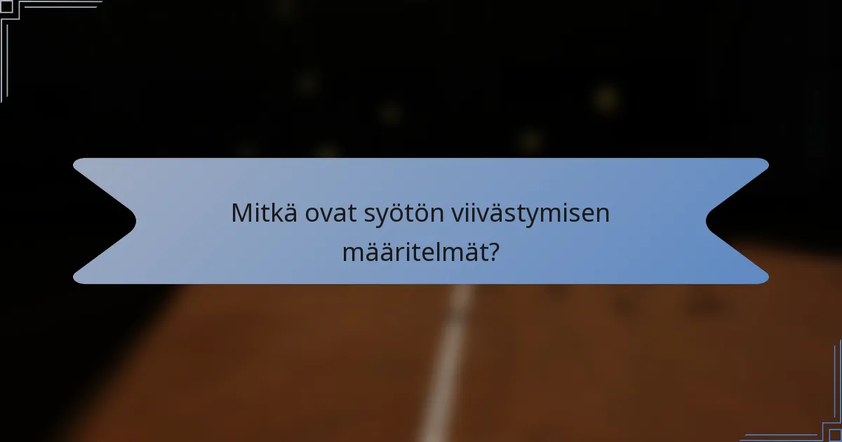 Mitkä ovat syötön viivästymisen määritelmät?