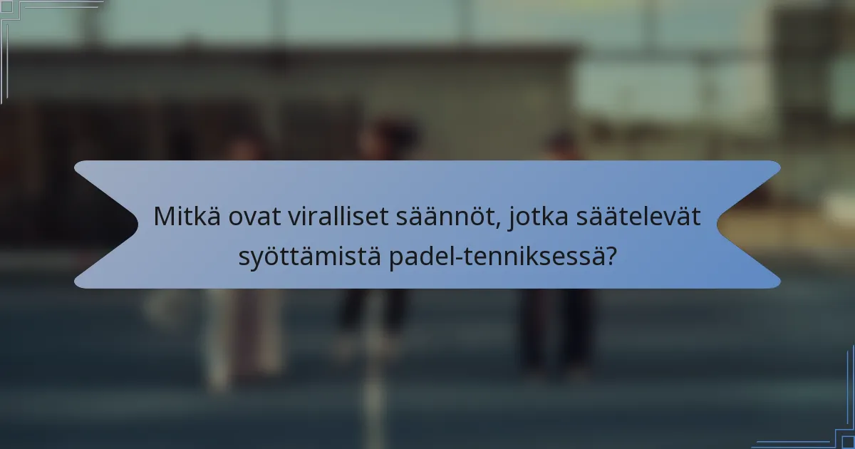 Mitkä ovat viralliset säännöt, jotka säätelevät syöttämistä padel-tenniksessä?
