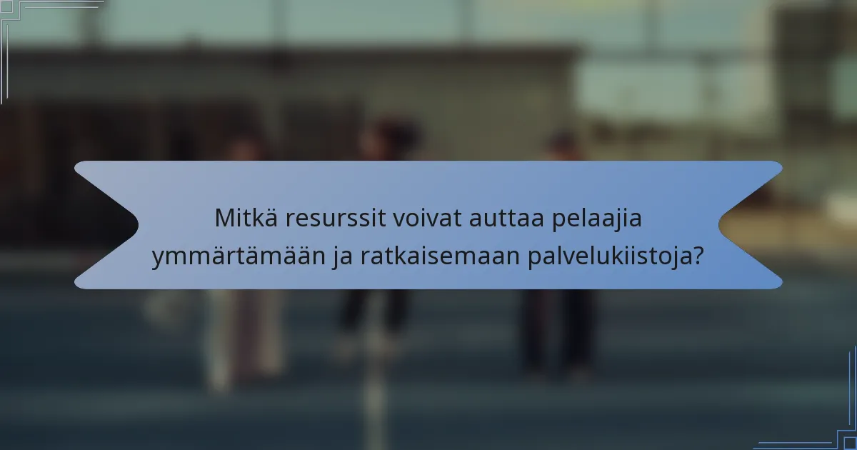 Mitkä resurssit voivat auttaa pelaajia ymmärtämään ja ratkaisemaan palvelukiistoja?