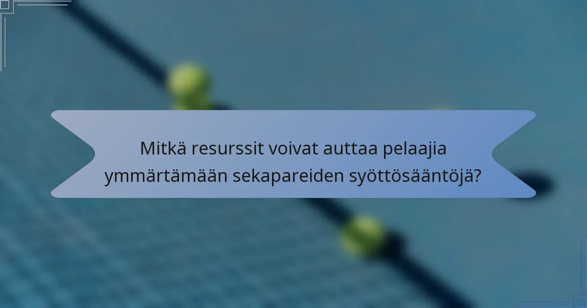 Mitkä resurssit voivat auttaa pelaajia ymmärtämään sekapareiden syöttösääntöjä?