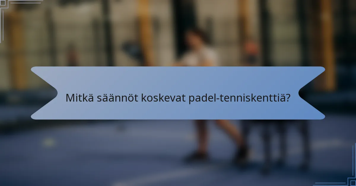 Mitkä säännöt koskevat padel-tenniskenttiä?