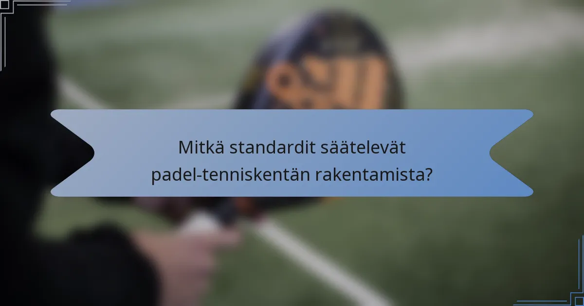 Mitkä standardit säätelevät padel-tenniskentän rakentamista?