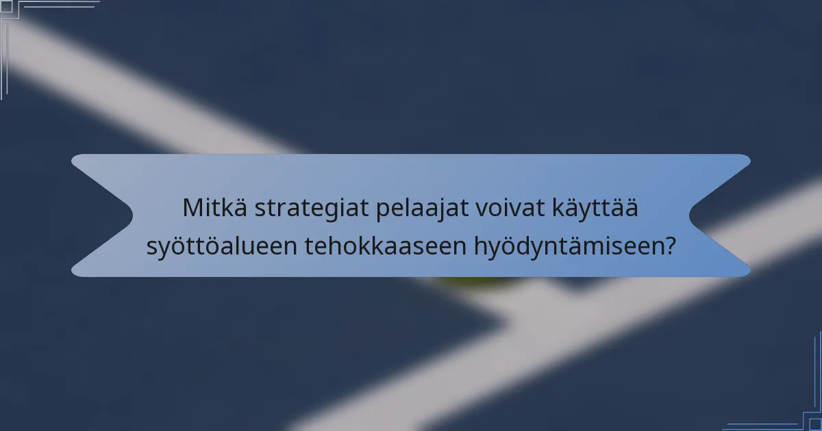 Mitkä strategiat pelaajat voivat käyttää syöttöalueen tehokkaaseen hyödyntämiseen?