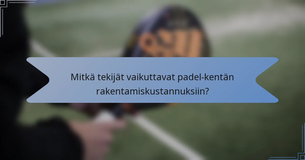Mitkä tekijät vaikuttavat padel-kentän rakentamiskustannuksiin?