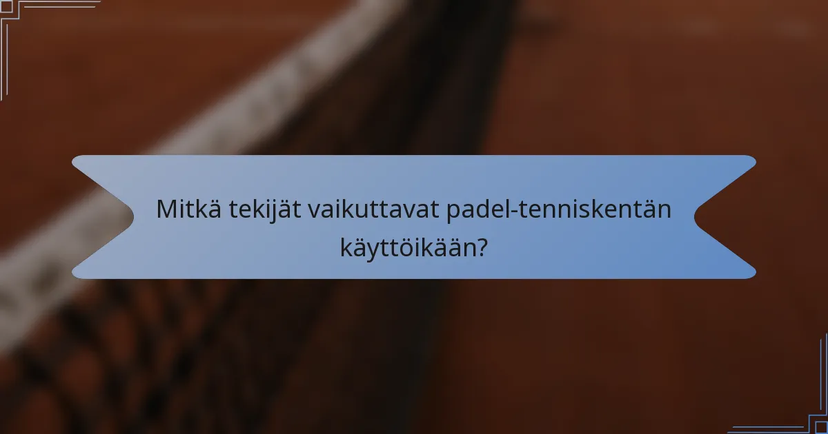 Mitkä tekijät vaikuttavat padel-tenniskentän käyttöikään?