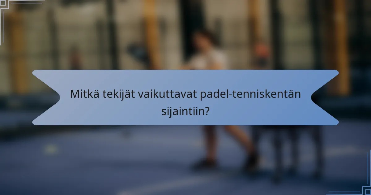 Mitkä tekijät vaikuttavat padel-tenniskentän sijaintiin?