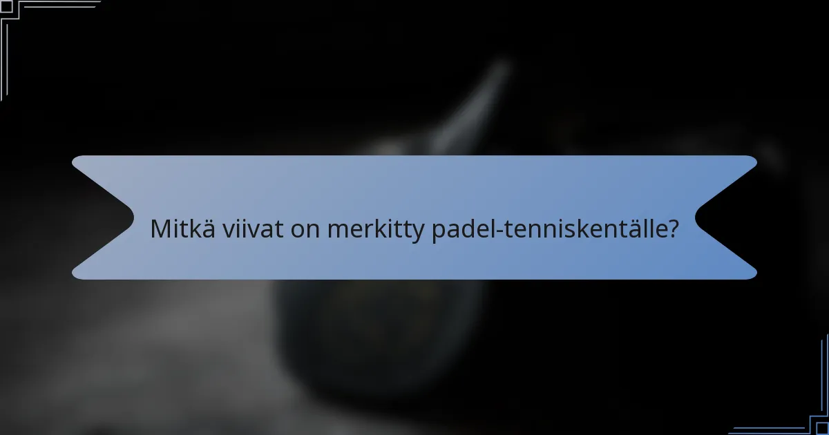 Mitkä viivat on merkitty padel-tenniskentälle?