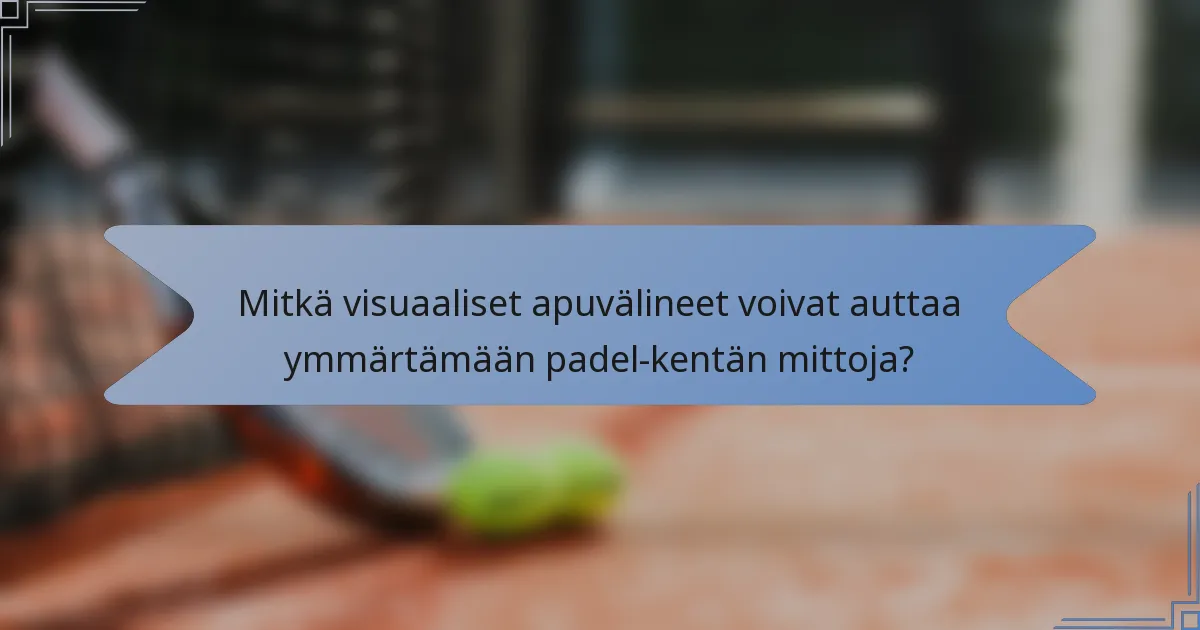Mitkä visuaaliset apuvälineet voivat auttaa ymmärtämään padel-kentän mittoja?